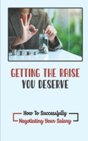 Getting The Raise You Deserve: How To Successfully Negotiating Your Salary: Campaign For A Raise