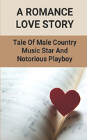 A Romance Love Story: Tale Of Male Country Music Star And Notorious Playboy: Heartthrob Country Music