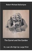 The Garret and the Garden: Or, Low Life High Up: Large Print