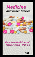 Medicine and Other Stories: Femdom Mind Control Flash Fiction - Vol. 16