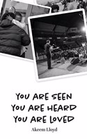 You are Seen, You are Heard, You are Loved