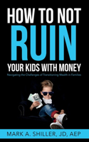 How to Not Ruin Your Kids with Money