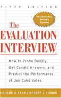 Evaluation Interview: How to Probe Deeply, Get Candid Answers, and Predict the Performance of Job Candidates