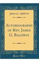 Autobiography of Rev. James G. Baldwin (Classic Reprint)
