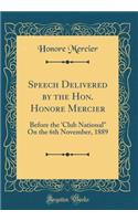 Speech Delivered by the Hon. Honore Mercier: Before the 'club National on the 6th November, 1889 (Classic Reprint)