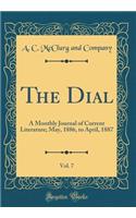 The Dial, Vol. 7: A Monthly Journal of Current Literature; May, 1886, to April, 1887 (Classic Reprint)