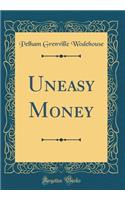 Uneasy Money (Classic Reprint)