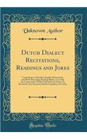 Dutch Dialect Recitations, Readings and Jokes: Containing an Abundant Supply of Interesting and Mirth-Provoking Reading Matter, Covering the Cream of the Whole Field of Dutch Humor as Recited by Our Foremost Dutch Comedians of To-Day (Classic Repri