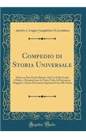 Compedio di Storia Universale: Diviso in Due Partie Ridotto Ad Uso Delle Scuole d'Italia, e Premessivi per la Prima Volta Ad Istruzione Maggiore, Alcuni Documenti Spettanti Pure Alla Storia (Classic Reprint)