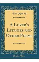 A Lover's Litanies and Other Poems (Classic Reprint)