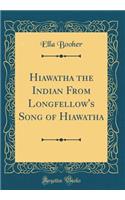 Hiawatha the Indian From Longfellow's Song of Hiawatha (Classic Reprint)