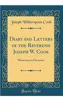 Diary and Letters of the Reverend Joseph W. Cook: Missionary to Cheyenne (Classic Reprint)