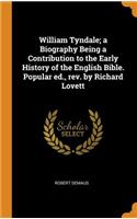 William Tyndale; a Biography Being a Contribution to the Early History of the English Bible. Popular ed., rev. by Richard Lovett