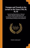 Voyages and Travels in the Levant in the Years 1749, 50, 51, 52: Containing Observations in Natural History, Physick, Agriculture, and Commerce, Particularly on the Holy Land, and the Natural History of the Scriptures