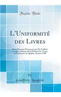 L'UniformitÃ© Des Livres: Deux Discours PrononcÃ©s Par M. Godfroy Langlois, DÃ©putÃ© de la Division St.-Louis, Au Parlement de QuÃ©bec, Session 1908 (Classic Reprint)
