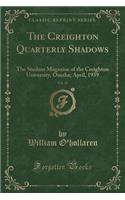 The Creighton Quarterly Shadows, Vol. 30: The Student Magazine of the Creighton University, Omaha; April, 1939 (Classic Reprint)