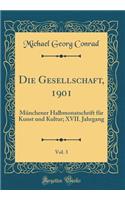 Die Gesellschaft, 1901, Vol. 3: MÃ¼nchener Halbmonatschrift FÃ¼r Kunst Und Kultur; XVII. Jahrgang (Classic Reprint)