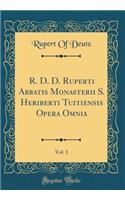 R. D. D. Ruperti Abbatis Monasterii S. Heriberti Tuitiensis Opera Omnia, Vol. 1 (Classic Reprint)