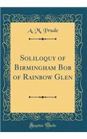 Soliloquy of Birmingham Bob of Rainbow Glen (Classic Reprint)