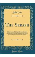 The Seraph: A New Selection of Psalm Tunes, Hymns, and Anthems, From Favorite and Celebrated Authors; Containing Many Which Have Never Before Been Published in This Country, and Several Entirely New Composed for This Work (Classic Reprint)
