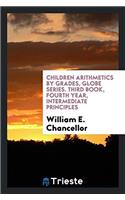 Children Arithmetics by Grades, Globe Series. Third Book, Fourth Year, Intermediate Principles