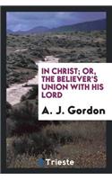 In Christ; Or, the Believer's Union with His Lord