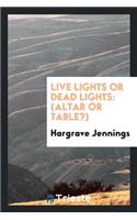 Live Lights or Dead Lights: Altar or Table?