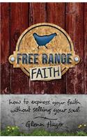 Free Range Faith: How to Express Your Faith Without Selling Your Soul