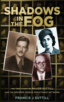 Shadows in the Fog: The True Story of Major Suttill and the Prosper French Resistance Network(Espionage)
