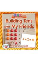 Full STEAM Ahead!: Building Tens with My Friends: (Full STEAM Ahead!)