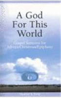 A God for This World: Gospel Sermons for Advent/Christmas/Epiphany