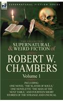 Collected Supernatural and Weird Fiction of Robert W. Chambers: Volume 1-Including One Novel 'The Slayer of Souls, ' One Novelette 'The Man at the