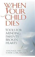 When Your Child Dies: Tools for Mending Parents' Broken Hearts