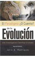 Paradigma ¿O Cuento? de la Evolución. 2da. Edición: Una Investigación Científico-Cristiana