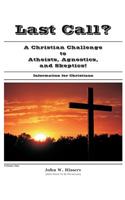Last Call?: A Christian Challenge to Atheists, Agnostics, and Skeptics!