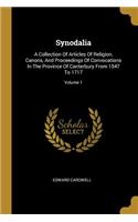 Synodalia: A Collection Of Articles Of Religion, Canons, And Proceedings Of Convocations In The Province Of Canterbury From 1547 To 1717; Volume 1