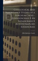 Cytological and Inheritance Studies of a Sorghum Cross -(johnsongrass x 4n Sudangrass) x Autotetraploid Sudangrass