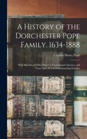 A History of the Dorchester Pope Family. 1634-1888