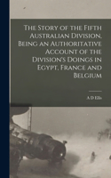 Story of the Fifth Australian Division, Being an Authoritative Account of the Division's Doings in Egypt, France and Belgium