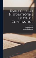 Early Church History to the Death of Constantine
