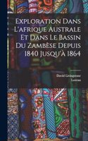 Exploration Dans L'afrique Australe Et Dans Le Bassin Du Zambèse Depuis 1840 Jusqu'à 1864