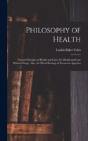 Philosophy of Health: Natural Principles of Health and Cure, Or, Health and Cure Without Drugs: Also, the Moral Bearings of Erroneous Appetites