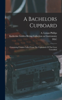 Bachelors Cupboard; Containing Crumbs Culled From The Cupboards Of The Great Unwedded