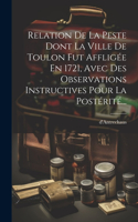 Relation De La Peste Dont La Ville De Toulon Fut Affligée En 1721, Avec Des Observations Instructives Pour La Postérité...