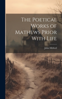 Poetical Works of Mathews Prior With Life