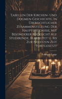 Tabellen Der Kirchen- Und Dogmen-geschichte, In Übersichtlicher Zusammenstellung Der Hauptereignisse, Mit Besonderer Rücksicht Auf Studirende, Bearbeitet U. Bis Zur Neuesten Zeit Fortgesetzt