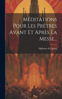 Méditations Pour Les Prêtres Avant Et Après La Messe...