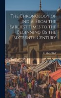 Chronology of India, From the Earliest Times to the Beginning os the Sixteenth Century