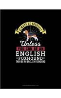 Always Be Yourself Unless You Can Be An English Foxhound Then Be An English Foxhound