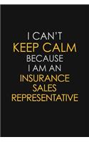 I Can't Keep Calm Because I Am An Insurance Sales Representative